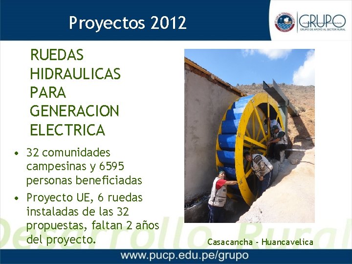 Proyectos 2012 RUEDAS HIDRAULICAS PARA GENERACION ELECTRICA • 32 comunidades campesinas y 6595 personas