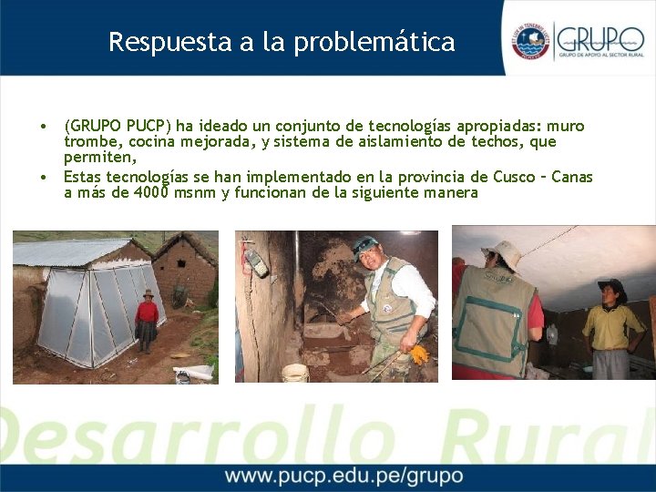 Respuesta a la problemática • (GRUPO PUCP) ha ideado un conjunto de tecnologías apropiadas: