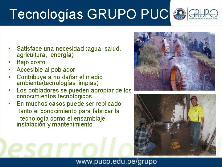 Tecnologías GRUPO PUCP • Satisface una necesidad (agua, salud, agricultura, energía) • Bajo costo