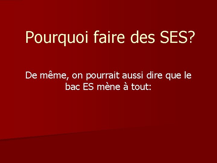 Pourquoi faire des SES? De même, on pourrait aussi dire que le bac ES