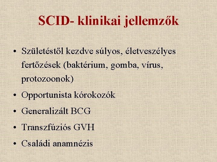 SCID- klinikai jellemzők • Születéstől kezdve súlyos, életveszélyes fertőzések (baktérium, gomba, vírus, protozoonok) •