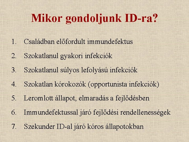 Mikor gondoljunk ID-ra? 1. Családban előfordult immundefektus 2. Szokatlanul gyakori infekciók 3. Szokatlanul súlyos