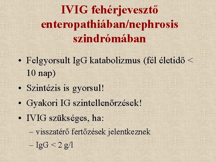 IVIG fehérjevesztő enteropathiában/nephrosis szindrómában • Felgyorsult Ig. G katabolizmus (fél életidő < 10 nap)