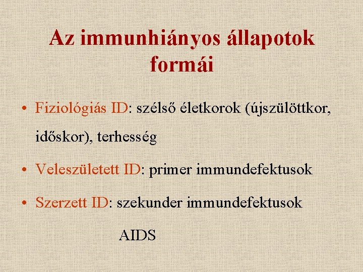 Az immunhiányos állapotok formái • Fiziológiás ID: szélső életkorok (újszülöttkor, időskor), terhesség • Veleszületett