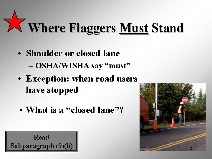 Where Flaggers Must Stand • Shoulder or closed lane – OSHA/WISHA say “must” •