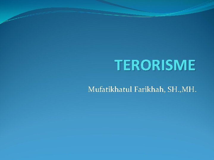 TERORISME Mufatikhatul Farikhah, SH. , MH. 