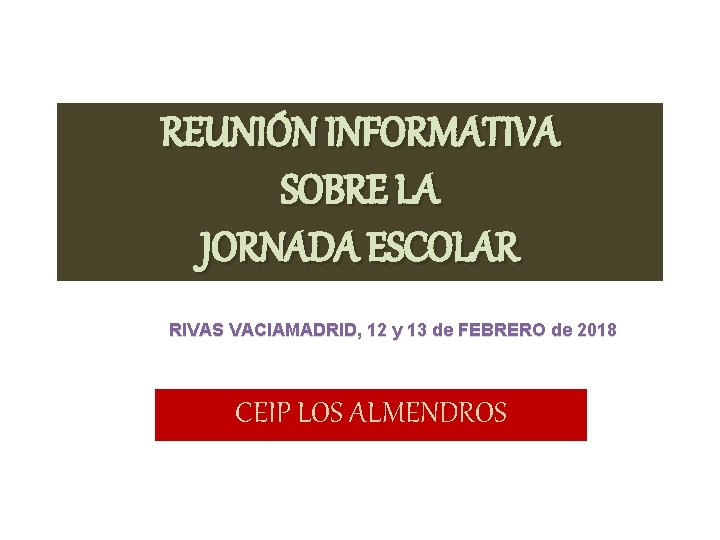 REUNIÓN INFORMATIVA SOBRE LA JORNADA ESCOLAR RIVAS VACIAMADRID, 12 y 13 de FEBRERO de
