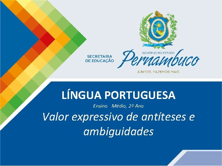 LÍNGUA PORTUGUESA Ensino Médio, 2º Ano Valor expressivo de antíteses e ambiguidades 