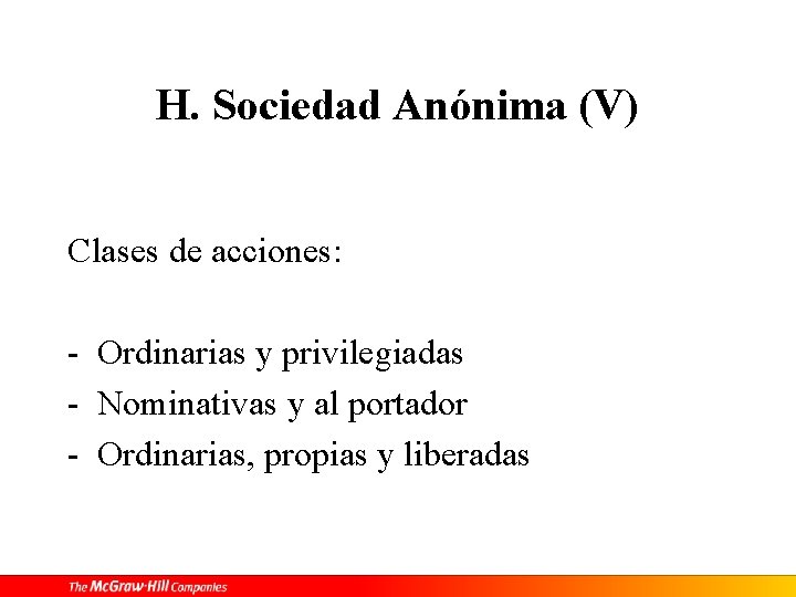 H. Sociedad Anónima (V) Clases de acciones: - Ordinarias y privilegiadas - Nominativas y
