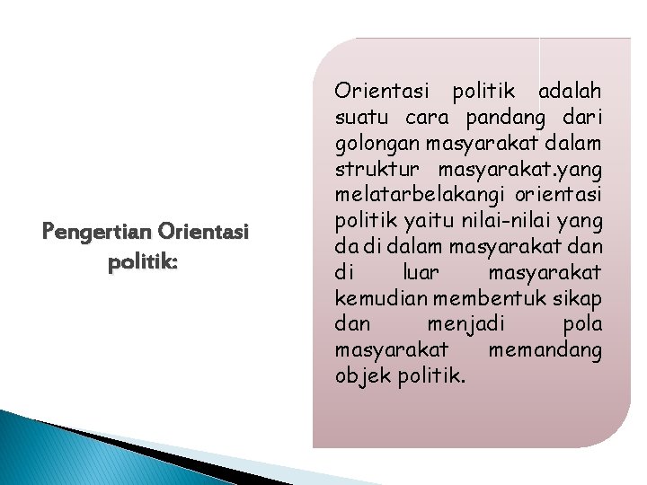  Pengertian Orientasi politik: Orientasi politik adalah suatu cara pandang dari golongan masyarakat dalam