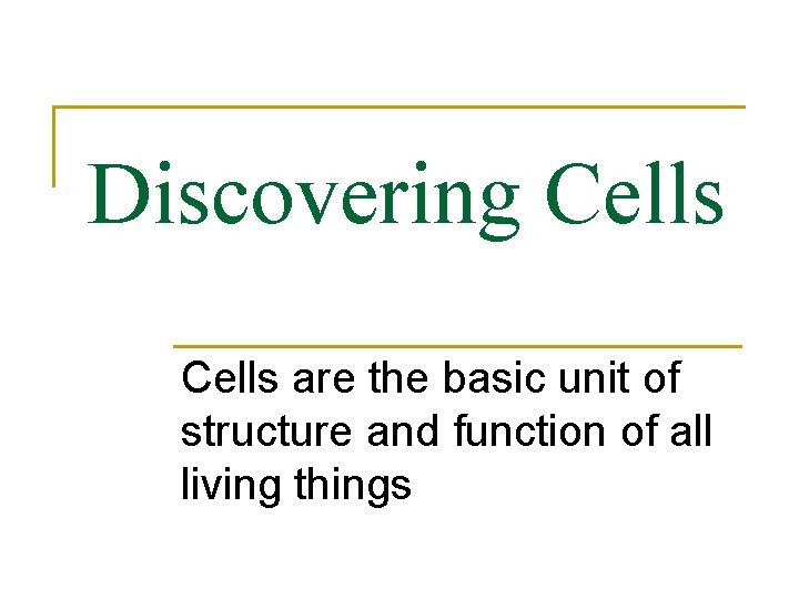 Discovering Cells are the basic unit of structure and function of all living things