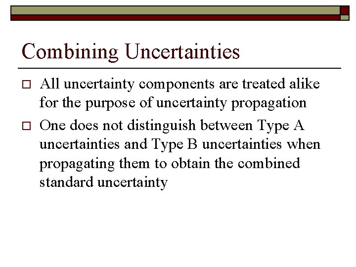 Combining Uncertainties o o All uncertainty components are treated alike for the purpose of