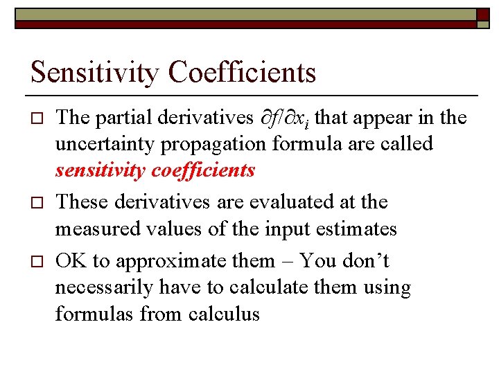 Sensitivity Coefficients o o o The partial derivatives ∂f/∂xi that appear in the uncertainty