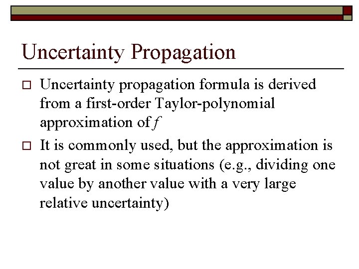 Uncertainty Propagation o o Uncertainty propagation formula is derived from a first-order Taylor-polynomial approximation