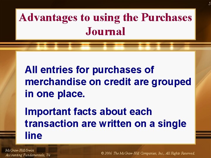 5 Advantages to using the Purchases Journal All entries for purchases of merchandise on