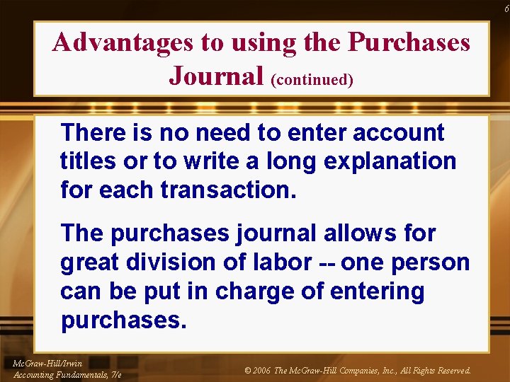 6 Advantages to using the Purchases Journal (continued) There is no need to enter