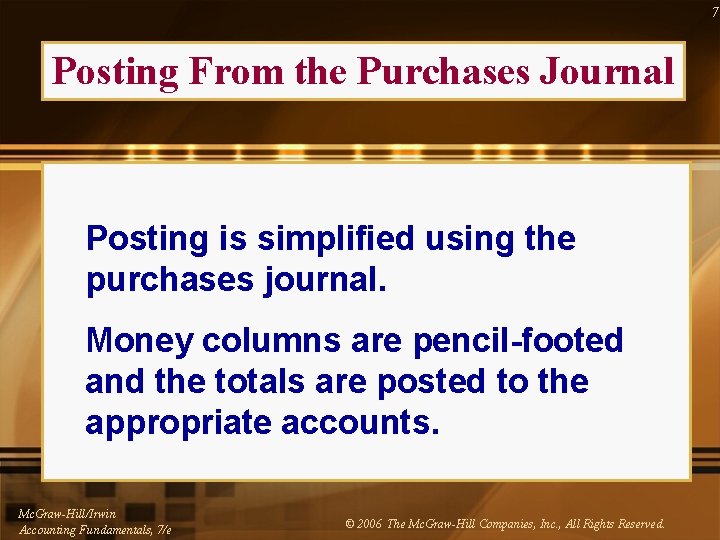 7 Posting From the Purchases Journal Posting is simplified using the purchases journal. Money