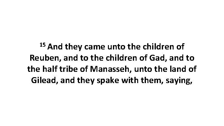 15 And they came unto the children of Reuben, and to the children of