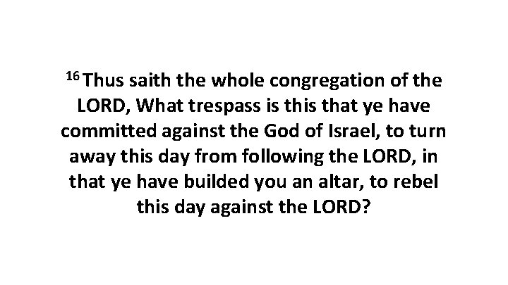 16 Thus saith the whole congregation of the LORD, What trespass is that ye