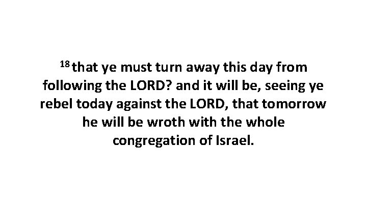 18 that ye must turn away this day from following the LORD? and it