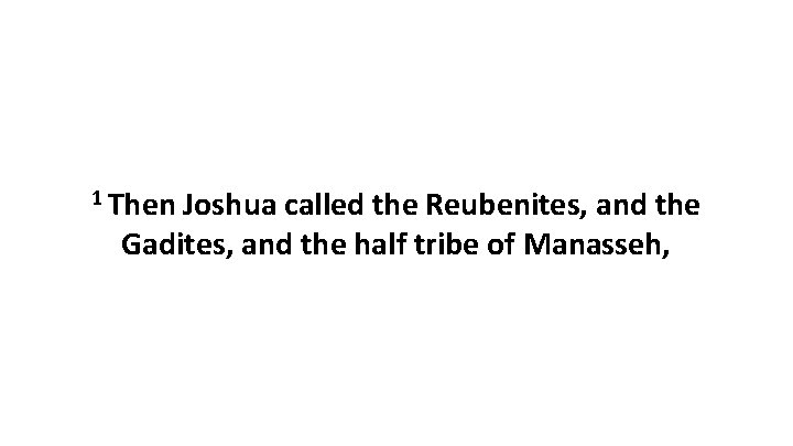 1 Then Joshua called the Reubenites, and the Gadites, and the half tribe of