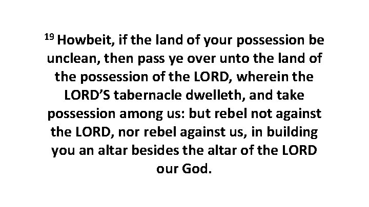 19 Howbeit, if the land of your possession be unclean, then pass ye over