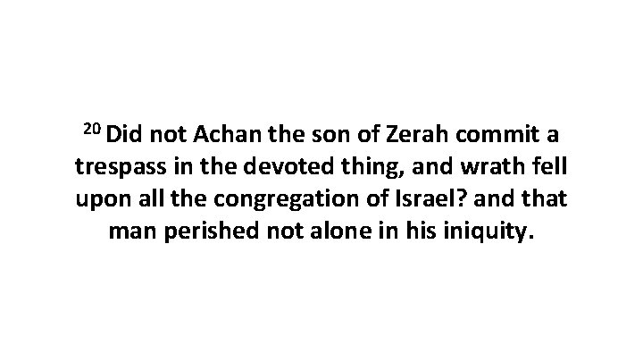 20 Did not Achan the son of Zerah commit a trespass in the devoted