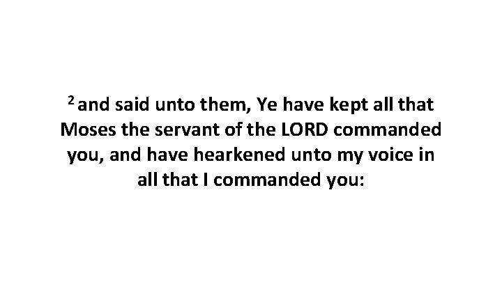 2 and said unto them, Ye have kept all that Moses the servant of
