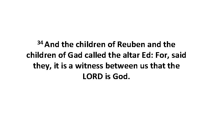 34 And the children of Reuben and the children of Gad called the altar