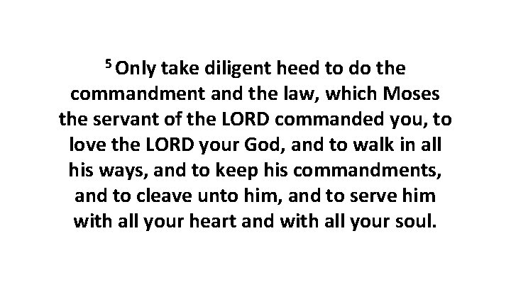 5 Only take diligent heed to do the commandment and the law, which Moses