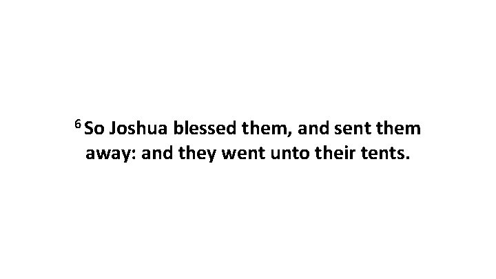 6 So Joshua blessed them, and sent them away: and they went unto their