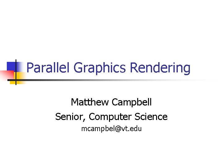 Parallel Graphics Rendering Matthew Campbell Senior, Computer Science mcampbel@vt. edu 