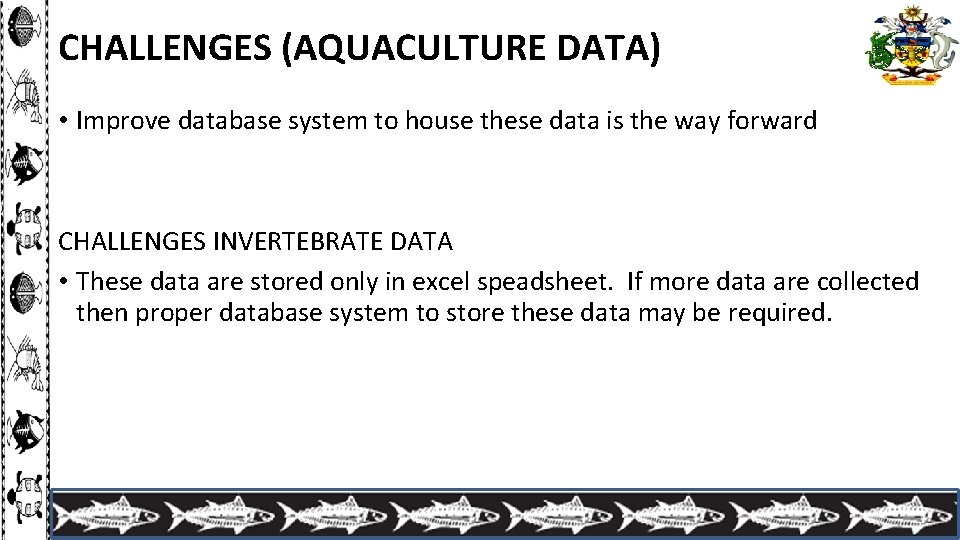 CHALLENGES (AQUACULTURE DATA) • Improve database system to house these data is the way