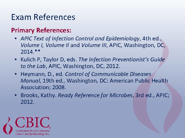 Exam References Primary References: • APIC Text of Infection Control and Epidemiology, 4 th