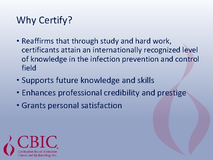 Why Certify? • Reaffirms that through study and hard work, certificants attain an internationally