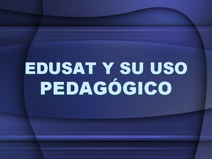 EDUSAT Y SU USO PEDAGÓGICO EDUSAT Y SU USO PEDAGÓGICO