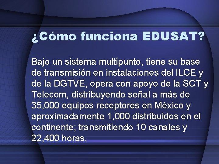¿Cómo funciona EDUSAT? Bajo un sistema multipunto, tiene su base de transmisión en instalaciones ¿Cómo funciona EDUSAT? Bajo un sistema multipunto, tiene su base de transmisión en instalaciones