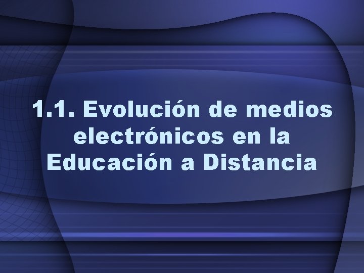 1. 1. Evolución de medios electrónicos en la Educación a Distancia 1. 1. Evolución de medios electrónicos en la Educación a Distancia