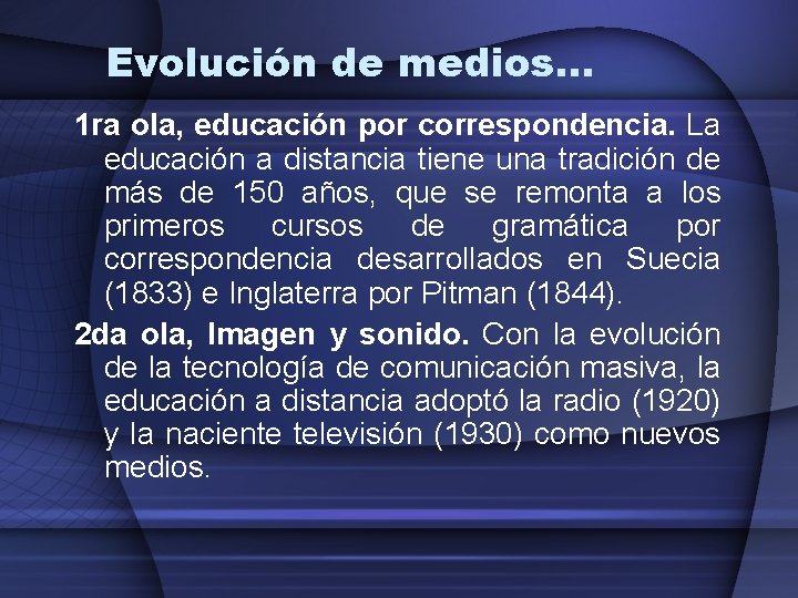 Evolución de medios… 1 ra ola, educación por correspondencia. La educación a distancia tiene Evolución de medios… 1 ra ola, educación por correspondencia. La educación a distancia tiene