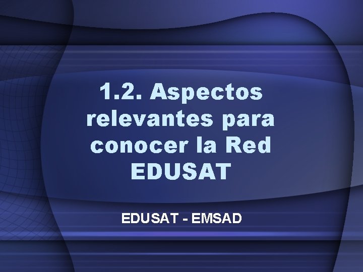 1. 2. Aspectos relevantes para conocer la Red EDUSAT - EMSAD 1. 2. Aspectos relevantes para conocer la Red EDUSAT - EMSAD