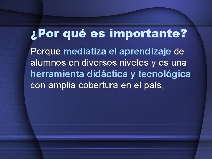 ¿Por qué es importante? Porque mediatiza el aprendizaje de alumnos en diversos niveles y ¿Por qué es importante? Porque mediatiza el aprendizaje de alumnos en diversos niveles y