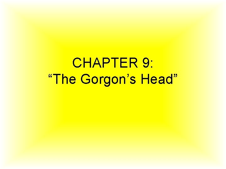 CHAPTER 9: “The Gorgon’s Head” CHAPTER 9: “The Gorgon’s Head”