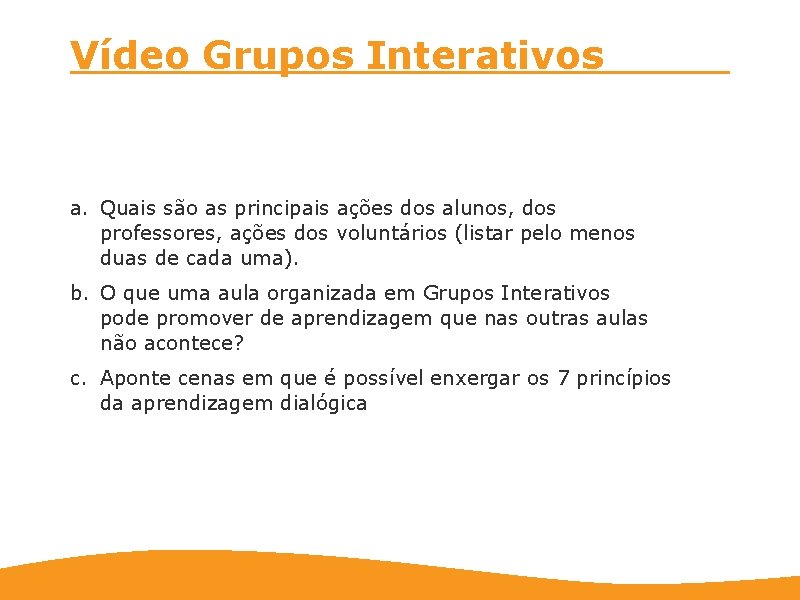 Vídeo Grupos Interativos a. Quais são as principais ações dos alunos, dos professores, ações Vídeo Grupos Interativos a. Quais são as principais ações dos alunos, dos professores, ações