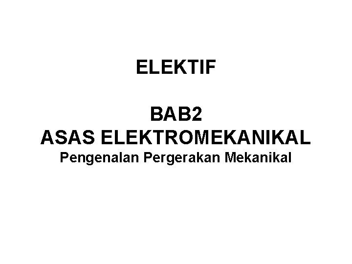 ELEKTIF BAB 2 ASAS ELEKTROMEKANIKAL Pengenalan Pergerakan Mekanikal 
