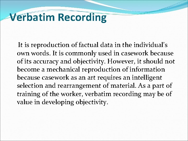 Verbatim Recording It is reproduction of factual data in the individual’s own words. It