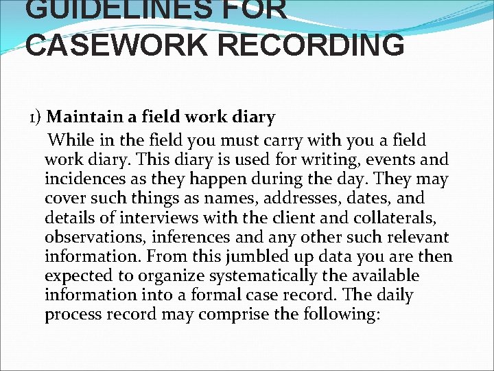 GUIDELINES FOR CASEWORK RECORDING 1) Maintain a field work diary While in the field
