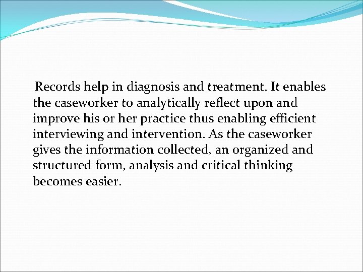 Records help in diagnosis and treatment. It enables the caseworker to analytically reflect upon