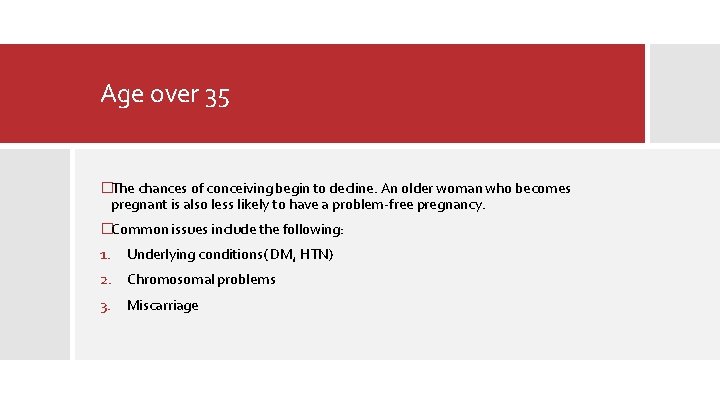 Age over 35 �The chances of conceiving begin to decline. An older woman who