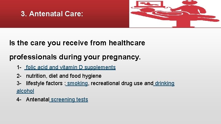 3. Antenatal Care: Is the care you receive from healthcare professionals during your pregnancy.