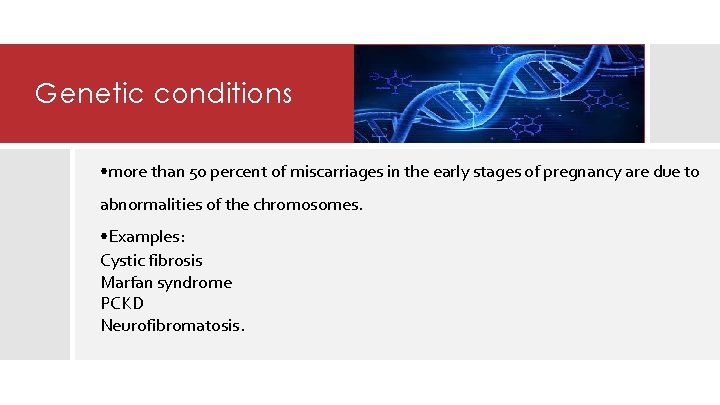 Genetic conditions • more than 50 percent of miscarriages in the early stages of
